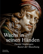 Wachs in Seinen H�nden: Daniel Neubergers Kunst Der T�uschung