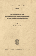 Die Humanitare Aktion Zur Gewahrleistung Des Mindeststandards in Nicht-Internationalen Konflikten (Schriften Zum Volkerrecht, 45) (German Edition)