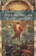 Sakralkunst Am Hof Zu Dresden: Kontext Als Prozess (German Edition)
