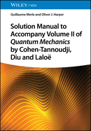 Solution Manual to Accompany Volume II of Quantum Mechanics by Cohen-Tannoudji, Diu and Lalo�