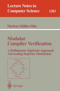 Modular Compiler Verification: a Refinement-Algebraic Approach Advocating Stepwise Abstraction (Lecture Notes in Computer Science)