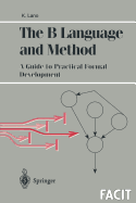 The B Language and Method: a Guide to Practical Formal Development (Formal Approaches to Computing and Information Technology (Facit))