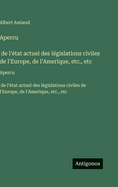 Apercu  de l'�tat actuel des l�gislations civiles de l'Europe, de l'Amerique, etc., etc: Apercu  de l'�tat actuel des l�gislations civiles de l'Europe, de l'Amerique, etc., etc