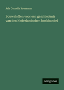Bouwstoffen voor een geschiedenis van den Nederlandschen boekhandel