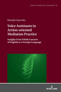 Voice Assistants in Action-Oriented Mediation Practice: Insights From Polish Learners of English as a Foreign Language (L�dz Studies in Language, 76)