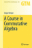 A Course in Commutative Algebra (Graduate Texts in Mathematics 256)