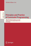 Principles and Practice of Constraint Programming-Cp 2012: 18th International Conference, Cp 2012, Qu�bec City, Qc, Canada, October 8-12, 2012, Proceedings (Lecture Notes in Computer Science, 7514)