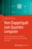 Vom Doppelspalt Zum Quantencomputer: Die Grundkonzepte Der Quantentheorie Und Ihre Technische Nutzung Verstehen (German Edition)