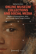 Online Museum Collections and Social Media: Modes of Knowing About, With, and Through Digital Image Curation
