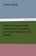 Civil Government in the United States Considered With Some Reference to Its Origins Tredition Classics
