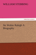Sir Walter Ralegh a Biography