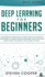 Deep Learning for Beginners a Comprehensive Introduction of Deep Learning Fundamentals for Beginners to Understanding Frameworks, Neural Networks, Large Datasets, and Creative Applications With Ease
