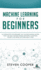 Machine Learning for Beginners an Introduction for Beginners, Why Machine Learning Matters Today and How Machine Learning Networks, Algorithms, Concepts and Neural Networks Really Work