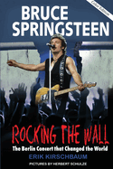 Rocking The Wall: Bruce Springsteen: The Berlin Concert That Changed the World. The Untold Story How the Boss Played Behind the Iron Curtain