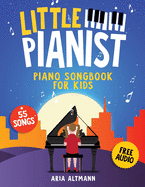 Little Pianist. Piano Songbook for Kids: Beginner Piano Sheet Music for Children With 55 Songs (+ Free Audio) (#1 in Series)