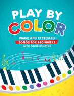 Play By Color: Piano and Keyboard Songs for Beginners With Colored Notes (Including Christmas Sheet Music) (#1 in Series)