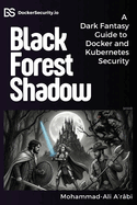 Black Forest Shadow: A Dark Fantasy Guide to Docker and Kubernetes Security