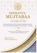 Seeratul Mujtabaa: Biography of the Chosen Messenger of Allah, Nabi Muhammad Mujtabaa [Pbuh]-the Life of Prophet Muhammad [Pbuh]