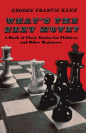 What's the Next Move? : a Book of Chess Tactics for Children and Other Beginners