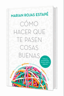 C�mo Hacer Que Te Pasen Cosas Buenas: Entiende Tu Cerebro, Gestiona Tus Emociones, Mejora Tu Vida (Nueva Edici�n Tapa Dura) / How to Make Good Things Happen (New Edition)