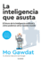 La Inteligencia Que Asusta: El Futuro De La Inteligencia Artificial Y C�mo Podemos Salvar Nuestro Mundo / Scary Smart (Spanish Edition)