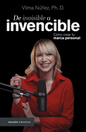 De Invisible a Invencible: C�mo Crear Tu Marca Personal / From Invisible to Invincible (Spanish Edition)
