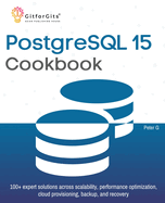 PostgreSQL 15 Cookbook: 100+ expert solutions across scalability, performance optimization, essential commands, cloud provisioning, backup, and recovery