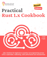 Practical Rust 1.x Cookbook, Second Edition: 100+ Solutions for beginners to practice rust programming across CI/CD, kubernetes, networking, code performance and microservices