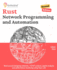 Rust for Network Programming and Automation, Second Edition: Work around designing networks, TCP/IP protocol, packet analysis and performance monitoring using Rust 1.68