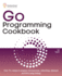 Go Programming Cookbook: Over 75+ recipes to program microservices, networking, database and APIs using Golang