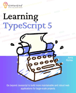 Learning TypeScript 5: Go beyond Javascript to build more maintainable and robust web applications for large-scale projects