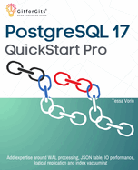 Postgresql 17 Quickstart Pro: Add Expertise Around Wal Processing, Json Table, Io Performance, Logical Replication and Index Vacuuming