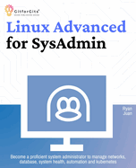 Linux Advanced for SysAdmin: Become a proficient system administrator to manage networks, database, system health, automation and kubernetes