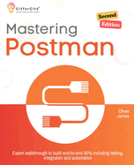 Mastering Postman, Second Edition: Expert walkthrough to build end-to-end APIs including testing, integration and automation