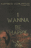 I Wanna Be Happy: Happiness Guaranteed in 6 Simple Steps!