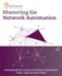 Mastering Go Network Automation: Automating Networks, Container Orchestration, Kubernetes with Puppet, Vegeta and Apache JMeter