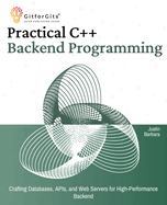 Practical C++ Backend Programming: Crafting Databases, APIs, and Web Servers for High-Performance Backend