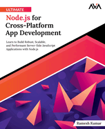 Ultimate Node. Js for Cross-Platform App Development: Learn to Build Robust, Scalable, and Performant Server-Side Javascript Applications With Node. Js (English Edition)
