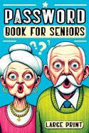 Password Book for Seniors: Personal Internet Organizer for Usernames, Logins, Web Addresses, Alphabetically Sorted for Easy Access With Large Print-Perfect for Home and Office With a Funny Design