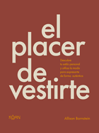 El Placer De Vestirte: Descubre Tu Estilo Personal Y Utiliza La Moda Para Expresarte De Forma Aut�ntica (Spanish Edition)