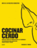 Cocinar Cerdo: M�s De 150 Recetas Exquisitas Desde Los Cortes De Primera Hasta Las Alb�ndigas Con Informaci�n Sobre Alimentaci�n, Curado, Despiece Y Cocci�n