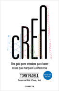 Crea. Una Gu�a Poco Ortodoxa Para Hacer Cosas Que Marquen La Diferencia / Build: An Unorthodox Guide to Making Things Worth Making