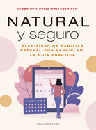 Natural Y Seguro. Planificacion Familiar: Planificaci�n Familiar Natural Con Sensiplan. La Guia Practica / Family Planning With Sensiplan: the Handbook