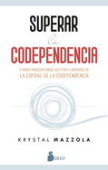 Superar La Codependencia: 5 Pasos Para Entender, Aceptar Y Liberarse De La Espiral De La Codependencia (Spanish Edition)