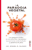 La Paradoja Vegetal: Los Peligros Ocultos En Los Alimentos Saludables Que Provocan Enfermedades Y Ganancia De Peso / the Hidden Dangers in "Healthy"...Cause Disease and Weight Gain (Plus Vitae)