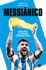 Messi�nico: Lionel Messi: La Verdadera Historia Del Mejor / Messianic: Lionel Messi: the Real History of the Worlds Best (Spanish Edition)
