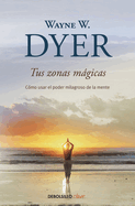 Tus Zonas M�gicas. C�mo Usar El Poder Milagroso De La Mente / Real Magic. Creating Miracles in Everyday Life (Spanish Edition)