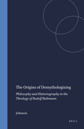 The Origins of Demythologizing: Philosophy and Historiography in the Theology of Rudolf Bultmann (Studies in the History of Religions) (Volume 28)