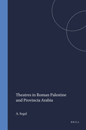 Theatres in Roman Palestine and Provincia Arabia (Mnemosyne, Supplements, 140)