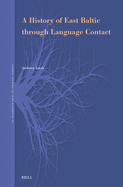 A History of East Baltic Through Language Contact (Leiden Studies in Indo-European, 24)
